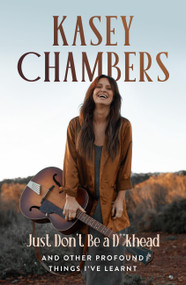 Kasey Chambers Just Don't Be a D**khead (And other profound things I've learnt) by Kasey Chambers, 9781761451027