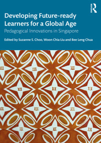 Developing Future-ready Learners for a Global Age (Pedagogical Innovations in Singapore) by Suzanne S. Choo, Woon Chia Liu, Bee Leng Chua, 9781032596716