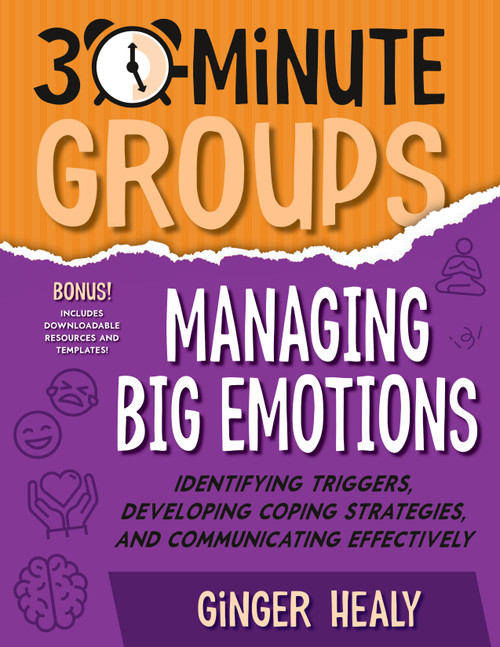 30-Minute Groups: Managing Big Emotions (Identifying Triggers, Developing Coping Strategies, and Communicating Effectively) by Ginger Healy, 9781965066027