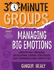 30-Minute Groups: Managing Big Emotions (Identifying Triggers, Developing Coping Strategies, and Communicating Effectively) by Ginger Healy, 9781965066027