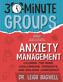 30-Minute Groups: Anxiety Management (Calming the Mind, Challenging Thoughts, and Building Confidence) by Leigh Bagwell, 9781965066010