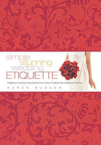 Simple Stunning Wedding Etiquette (Traditions, Answers, and Advice from One of Today's Top Wedding Planners) by Karen Bussen, 9781584796497
