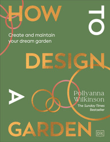 How to Design a Garden (Create and Maintain Your Dream Garden) by Pollyanna Wilkinson, 9780241648810