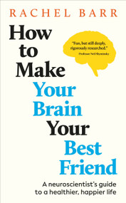 How to Make Your Brain Your Best Friend (A Neuroscientist's Guide to a Healthier, Happier Life) by Rachel Barr, 9780593962077