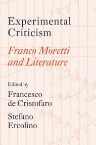 Experimental Criticism (Franco Moretti and Literature) by Francesco De Cristofaro, Stefano Ercolino, Franco Moretti, 9781804295076