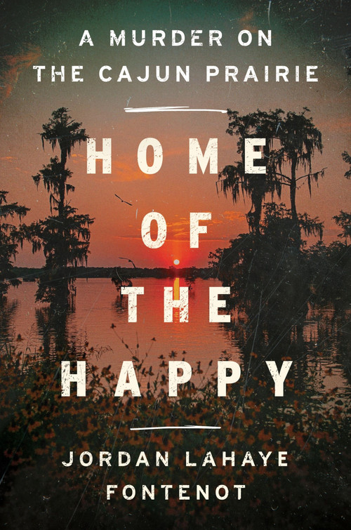 Home of the Happy (A Murder on the Cajun Prairie) by Jordan LaHaye Fontenot, 9780063257962
