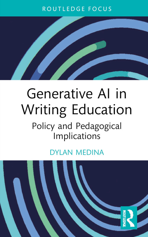 Generative AI in Writing Education (Policy and Pedagogical Implications) by Dylan Medina, 9781032792491