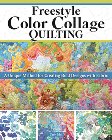 Freestyle Color Collage Quilting (A Unique Method for Creating Bold Designs with Fabric) by Carly Mul, 9781639811175