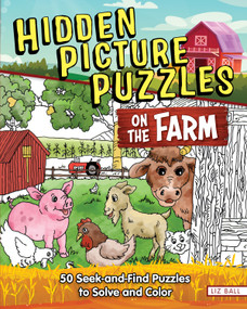 Hidden Picture Puzzles on the Farm (50 Seek-and-Find Puzzles to Solve and Color) by Liz Ball, 9781641244183