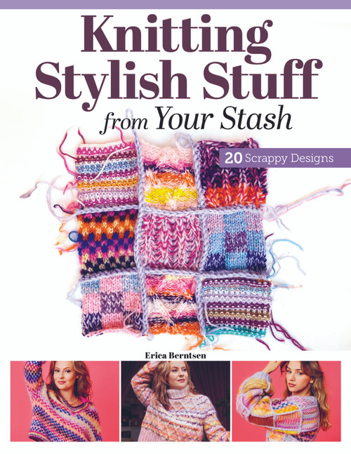 Knitting Stylish Stuff from Your Stash (20 Scrappy Desgins) by Erica Berntsen, 9781639811212