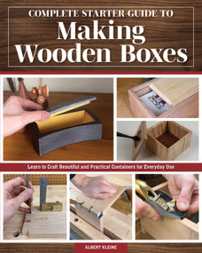 Complete Starter Guide to Making Wooden Boxes (Learn to Craft Beautiful and Practical Containers for Everyday Use) by Albert Kleine, 9781497105041