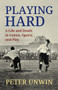 Playing Hard (A Life and Death in Games, Sports, and Play) by Peter Unwin, 9781770867772