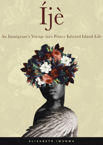 Íjè (An Immigrant's Voyage into Prince Edward Island Life) by Elizabeth Iwunwa, Gessy Robin Shumbusho, Ilona Daniel, 9781778124563