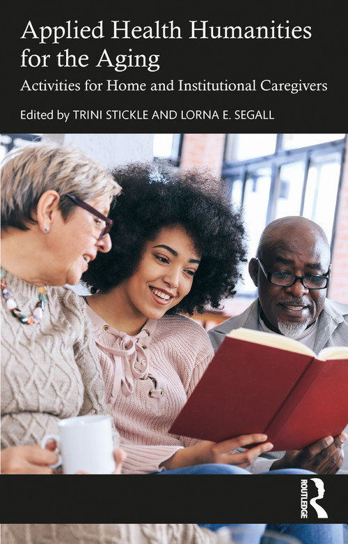 Applied Health Humanities for the Aging (Activities for Home and Institutional Caregivers) by Trini Stickle, Lorna E. Segall, 9781032417271