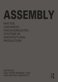 Assembly (Matter, Lineament, and Aggregated Systems in Architectural Production) by Gail Peter Borden, Michael Meredith, 9781032601212