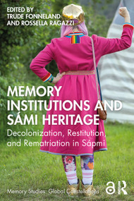 Memory Institutions and Sámi Heritage (Decolonization, Restitution, and Rematriation in Sápmi) by Trude Fonneland, Rossella Ragazzi, 9781032547190