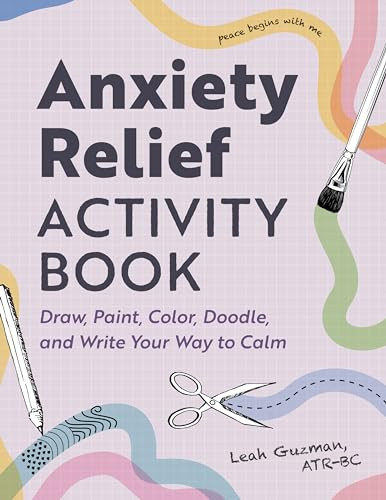 Anxiety Relief Activity Book (Draw, Paint, Color, Doodle, and Write Your Way to Calm) by Leah Guzman ATR-BC, 9798886504880