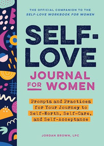 Self-Love Journal for Women (Prompts and Practices for Your Journey to Self-Worth, Self-Care, and Self-Acceptance) by Jordan Brown LPC, 9798886508130