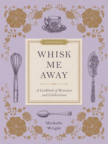 Whisk Me Away (A Cookbook of Romance and Celebrations) by Michelle Wright, 9781639933785