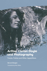 Arthur Conan Doyle and Photography (Traces, Fairies and Other Apparitions) - 9781399502191 by Bernd Stiegler, Peter Filkins