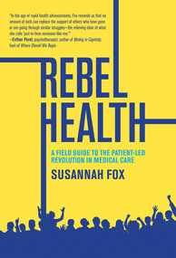 Rebel Health (A Field Guide to the Patient-Led Revolution in Medical Care) - 9780262553001 by Susannah Fox, 9780262553001