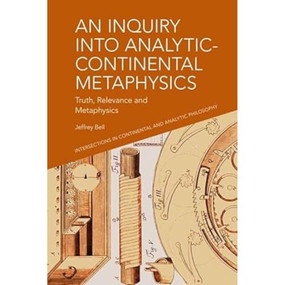 An Inquiry into Analytic-Continental Metaphysics (Truth, Relevance and Metaphysics) - 9781399508292 by Jeffrey A. Bell, 9781399508292