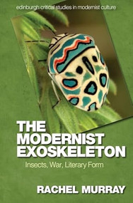 The Modernist Exoskeleton (Insects, War, Literary Form) - 9781474458207 by Rachel Murray, 9781474458207
