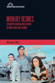 Worldly Desires (Cosmopolitanism and Cinema in Hong Kong and Taiwan) - 9781474428460 by Brian Hu, 9781474428460