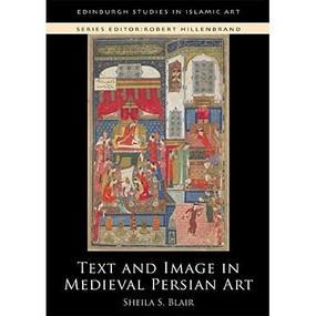 Text and Image in Medieval Persian Art by Sheila S. Blair, 9781474446327