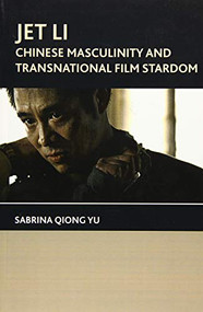Jet Li (Chinese Masculinity and Transnational Film Stardom) - 9781474402804 by Sabrina Qiong Yu, Sabrina Qiong Yu, 9781474402804