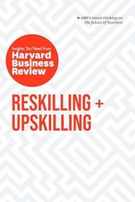 Reskilling and Upskilling: The Insights You Need from Harvard Business Review by Harvard Business Review, Peter Cappelli, Ginni Rometty, Boris Groysberg, Raffaella Sadun, 9798892791021