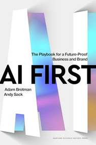 AI First (The Playbook for a Future-Proof Business and Brand) by Adam Brotman, Andy Sack, 9781647829650