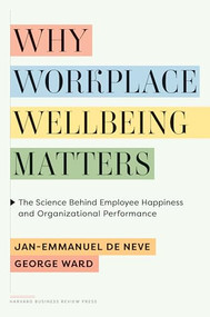 Why Workplace Wellbeing Matters (The Science Behind Employee Happiness and Organizational Performance) by Jan-Emmanuel De Neve, George Ward, 9781647826352