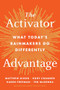 The Activator Advantage (What Today's Rainmakers Do Differently) by Matthew Dixon, Rory Channer, Karen Freeman, Ted McKenna, 9798892790574