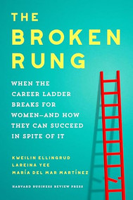 The Broken Rung (When the Career Ladder Breaks for Women--and How They Can Succeed in Spite of It) by Kweilin Ellingrud, Lareina Yee, Maria del Mar Martinez, 9781647827182
