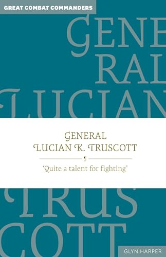 General Lucian K. Truscott (‘Quite a talent for fighting') by Glyn Harper, 9781923011014