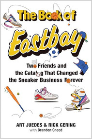 The Book of Eastbay (Two Friends and the Catalog That Changed the Sneaker Business Forever) by Art Juedes, Rick Gering, Brandon Sneed, 9798892790697