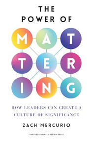 The Power of Mattering (How Leaders Can Create a Culture of Significance) by Zach Mercurio, 9798892790123