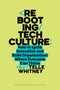 Rebooting Tech Culture (How to Ignite Innovation and Build Organizations Where Everyone Can Thrive) by Telle Whitney, 9781647829858