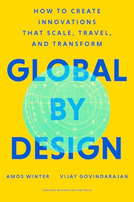 Global by Design (How to Create Innovations That Scale, Travel, and Transform) by Amos Winter, Vijay Govindarajan, 9781647820756