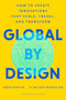 Global by Design (How to Create Innovations That Scale, Travel, and Transform) by Amos Winter, Vijay Govindarajan, 9781647820756