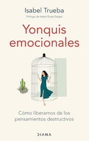 Yonquis emocionales: Cómo liberarnos de los pensamientos destructivos / Emotional Junkies (Spanish Edition) by Isabel Trueba, 9786073914512
