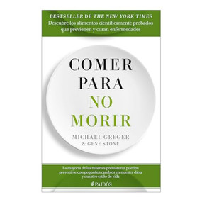 Comer para no morir: Descubre los alimentos científicamente probados que previenen y curan enfermedades / How Not to Die (Spanish Edition) by Michael Greger, Gene Stone, 9786075697345