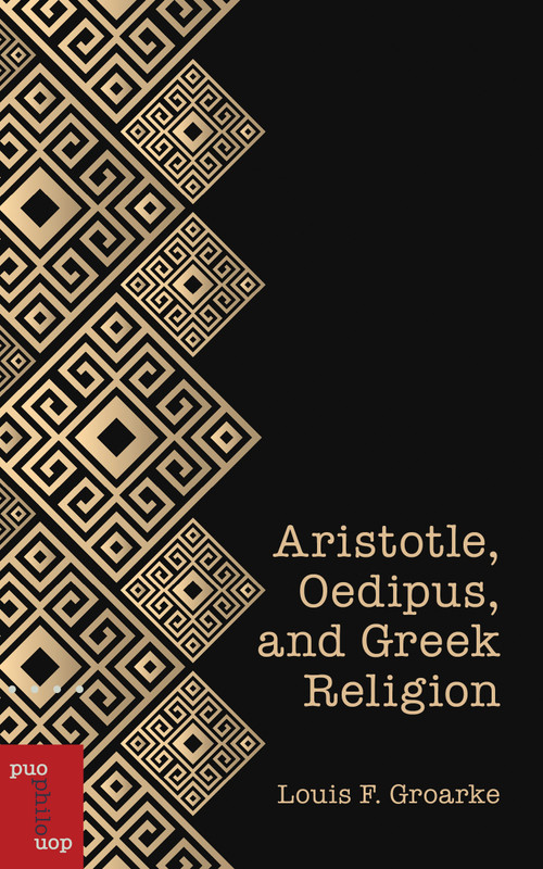 Aristotle, Oedipus, and Greek Religion by Louis F. Groarke, 9780776642420