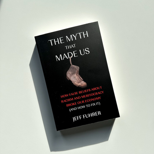 The Myth That Made Us (How False Beliefs about Racism and Meritocracy Broke Our Economy (and How to Fix It)) by Jeff Fuhrer, 9780262552851