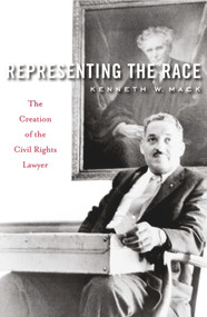 Representing the Race (The Creation of the Civil Rights Lawyer) by Kenneth W. Mack, 9780674046870