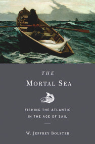 The Mortal Sea (Fishing the Atlantic in the Age of Sail) by W. Jeffrey Bolster, 9780674047655