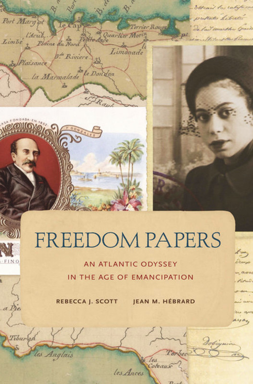 Freedom Papers (An Atlantic Odyssey in the Age of Emancipation) by Rebecca J. Scott, Jean M. Hébrard, 9780674047747