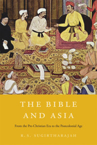 The Bible and Asia (From the Pre-Christian Era to the Postcolonial Age) by R. S. Sugirtharajah, 9780674049079
