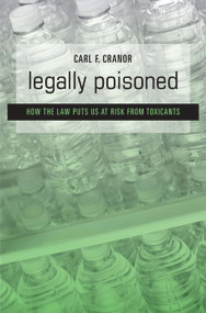 Legally Poisoned (How the Law Puts Us at Risk from Toxicants) by Carl F. Cranor, 9780674049703